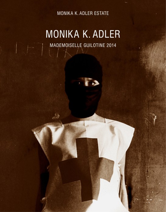 Monika K. Adler Estate – Mademoiselle Guillotine, 2014 Authors: Robert Smart, Nicola Carley, Monika K. Adler